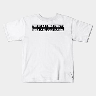 These are not knives, these are just hands Kids T-Shirt